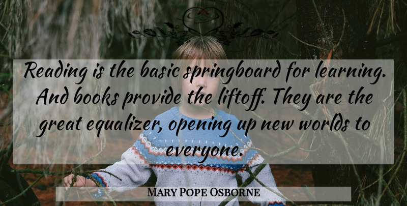 Mary Pope Osborne Quote About Book, Reading, Opening Up: Reading Is The Basic Springboard...