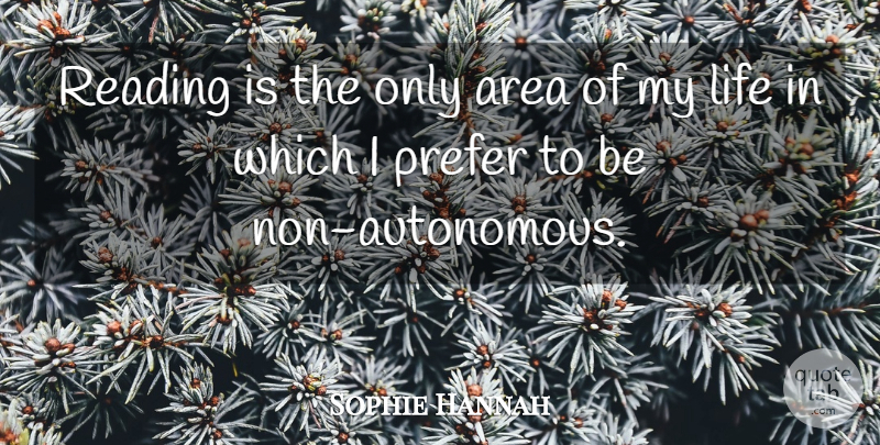 Sophie Hannah Quote About Area, Life: Reading Is The Only Area...