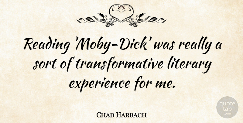 Chad Harbach Quote About Experience, Literary, Reading, Sort: Reading Moby Dick Was Really...