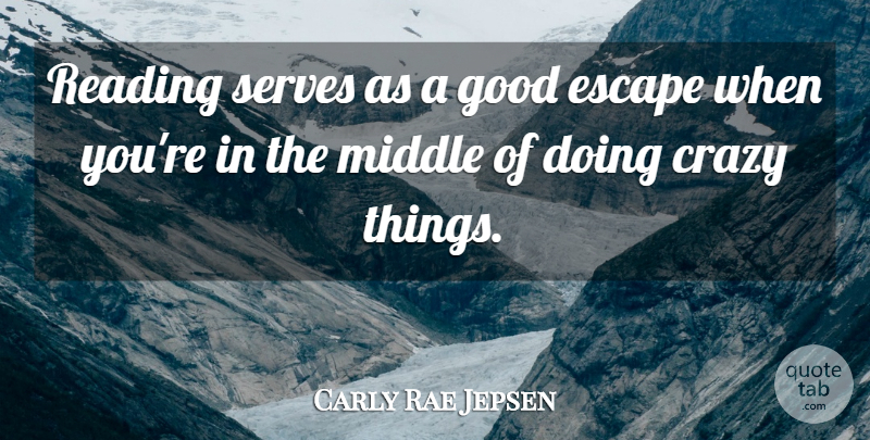 Carly Rae Jepsen Quote About Escape, Good, Middle, Serves: Reading Serves As A Good...