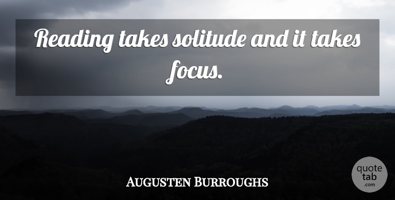 Augusten Burroughs Quote About Reading, Focus, Solitude: Reading Takes Solitude And It...