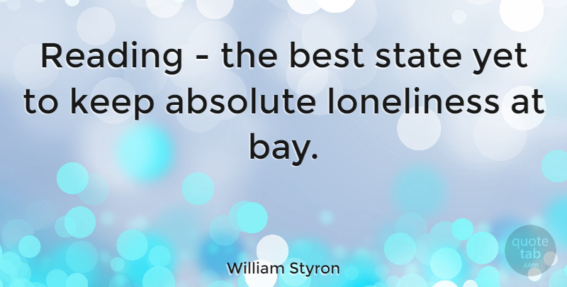 William Styron Quote About Loneliness, Reading, Library: Reading The Best State Yet...