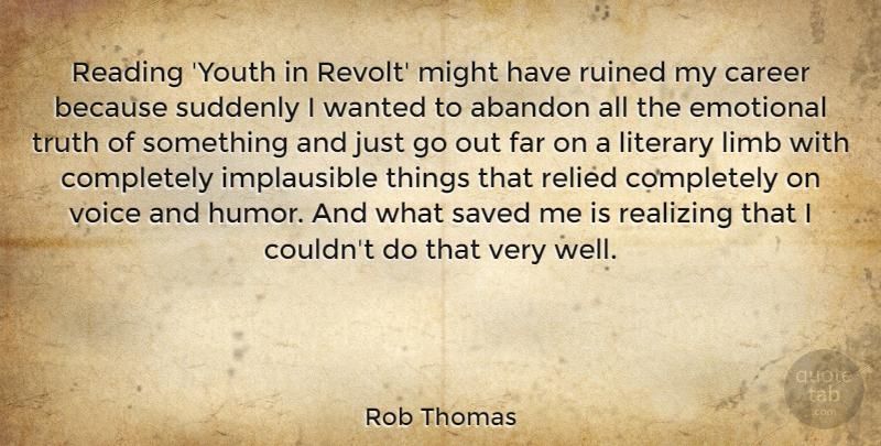 Rob Thomas Quote About Abandon, Career, Emotional, Far, Humor: Reading Youth In Revolt Might...