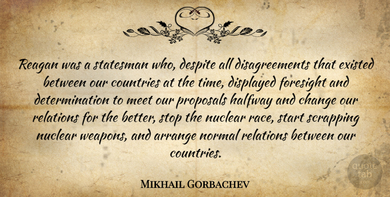 Mikhail Gorbachev Quote About Arrange, Change, Countries, Despite, Determination: Reagan Was A Statesman Who...
