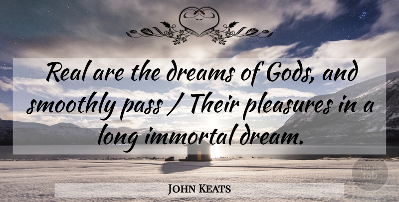 John Keats Quote About Dreams, Immortal, Pass, Pleasures, Smoothly: Real Are The Dreams Of...