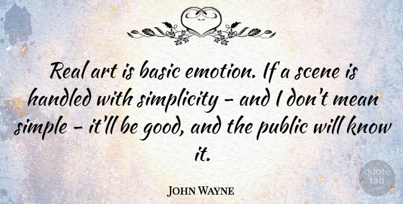 John Wayne Quote About Art, Basic, Good, Handled, Mean: Real Art Is Basic Emotion...