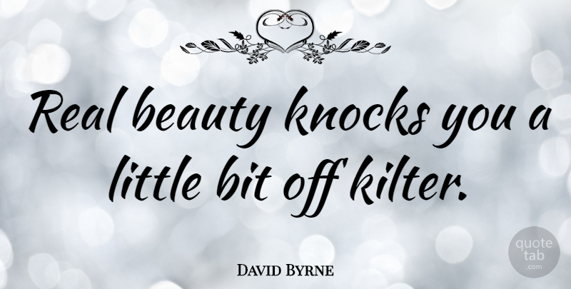 David Byrne Quote About Beauty, Real, Littles: Real Beauty Knocks You A...