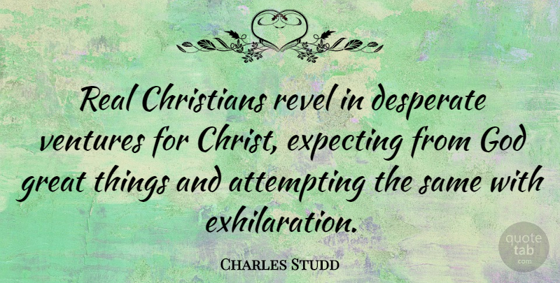 Charles Studd Quote About Christian, Real, Venture: Real Christians Revel In Desperate...