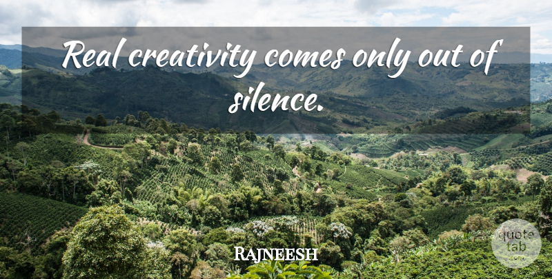 Rajneesh Quote About Real, Creativity, Silence: Real Creativity Comes Only Out...