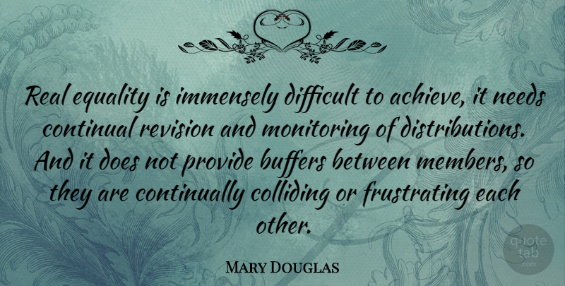 Mary Douglas Quote About Real, Equality, Frustrated: Real Equality Is Immensely Difficult...