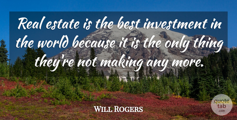 Will Rogers Quote About Real, World, Investment: Real Estate Is The Best...