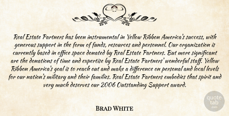 Brad White Quote About Based, Currently, Deserves, Difference, Donated: Real Estate Partners Has Been...