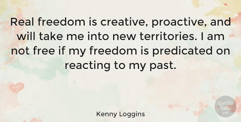 Kenny Loggins Quote About Forgiveness, Freedom, Real: Real Freedom Is Creative Proactive...