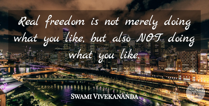 Swami Vivekananda Quote About Real, Real Freedom: Real Freedom Is Not Merely...
