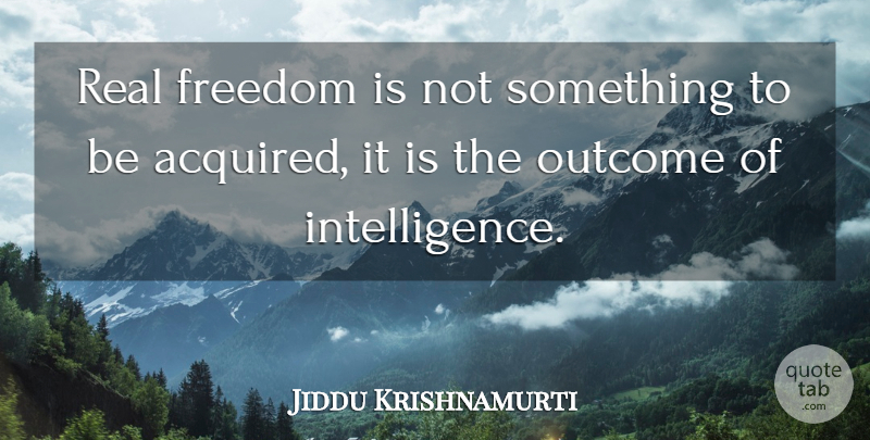 Jiddu Krishnamurti Quote About Spiritual, Real, Outcomes: Real Freedom Is Not Something...