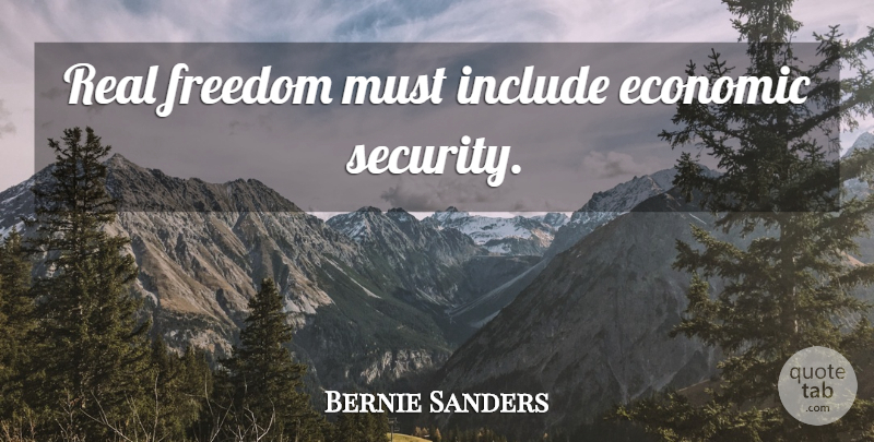 Bernie Sanders Quote About Real, Economic, Security: Real Freedom Must Include Economic...