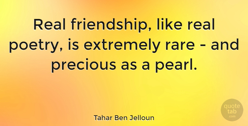 Tahar Ben Jelloun Quote About Friendship, Real, Pearls: Real Friendship Like Real Poetry...
