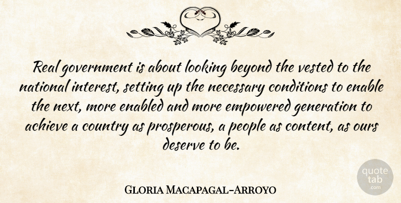 Gloria Macapagal-Arroyo Quote About Beyond, Conditions, Country, Empowered, Enable: Real Government Is About Looking...