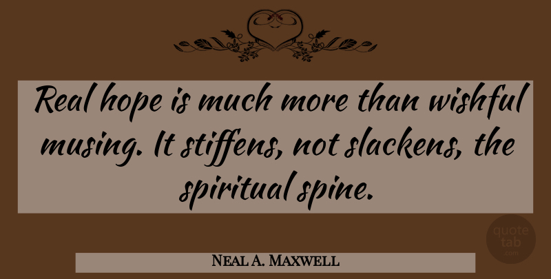 Neal A. Maxwell Quote About Spiritual, Real, Spine: Real Hope Is Much More...