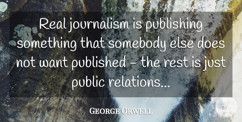 George Orwell Quote About Real, Doe, Want: Real Journalism Is Publishing Something...