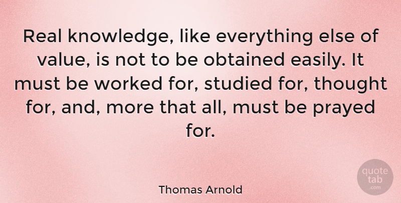 Thomas Arnold Quote About Real, Knowledge, Real Knowledge: Real Knowledge Like Everything Else...