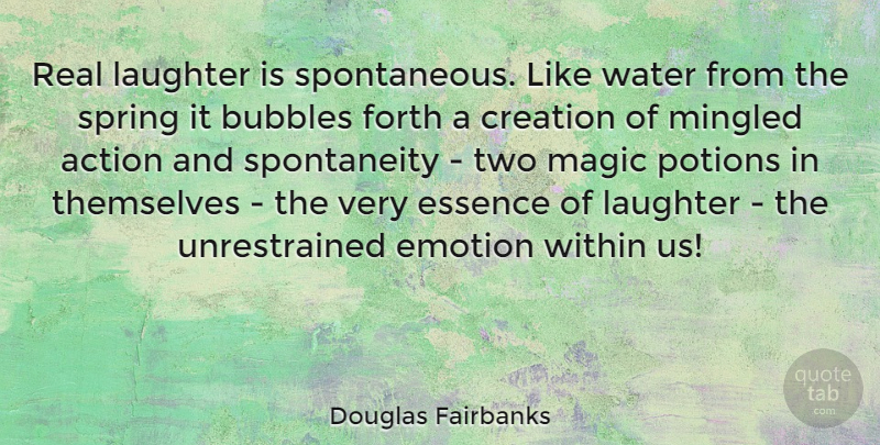 Douglas Fairbanks Quote About Action, Bubbles, Creation, Emotion, Essence: Real Laughter Is Spontaneous Like...