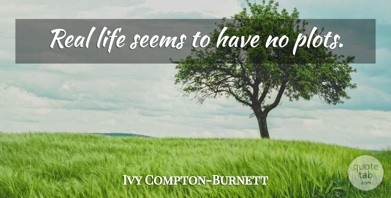 Ivy Compton-Burnett Quote About Life, Real, Plot: Real Life Seems To Have...