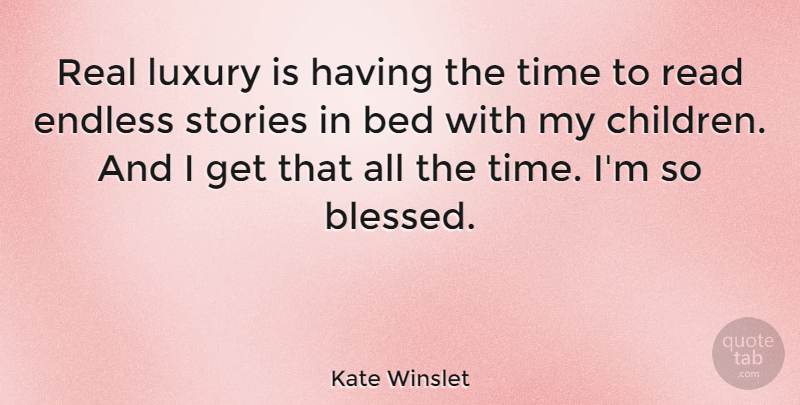 Kate Winslet Quote About Bed, Endless, Stories, Time: Real Luxury Is Having The...
