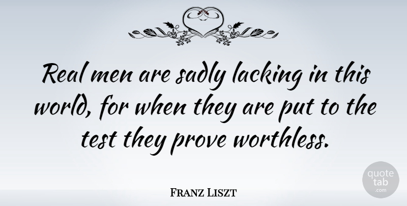 Franz Liszt Quote About Real, Men, World: Real Men Are Sadly Lacking...