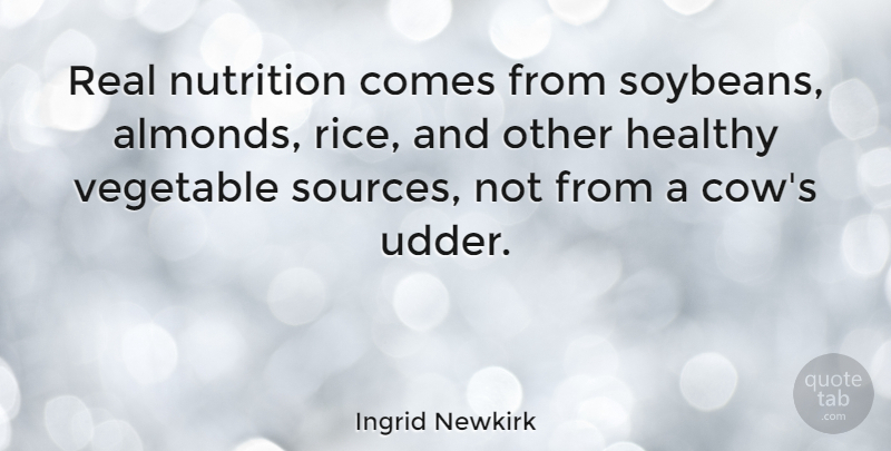 Ingrid Newkirk Quote About Real, Vegetables, Healthy: Real Nutrition Comes From Soybeans...