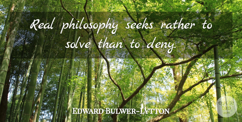 Edward Bulwer-Lytton Quote About Philosophers And Philosophy, Philosophy, Rather, Seeks, Solve: Real Philosophy Seeks Rather To...