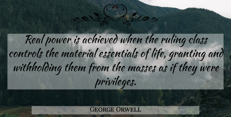George Orwell Quote About Real, Class, Privilege: Real Power Is Achieved When...