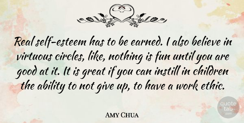 Amy Chua Quote About Children, Giving Up, Fun: Real Self Esteem Has To...