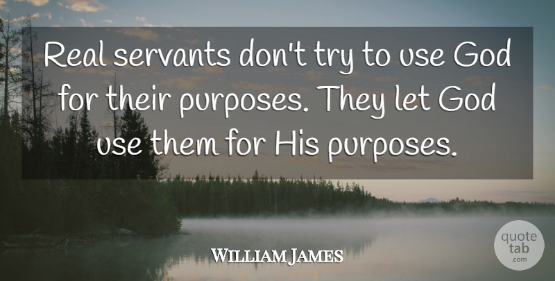 William James Quote About Letting Go, Real, Trying: Real Servants Dont Try To...