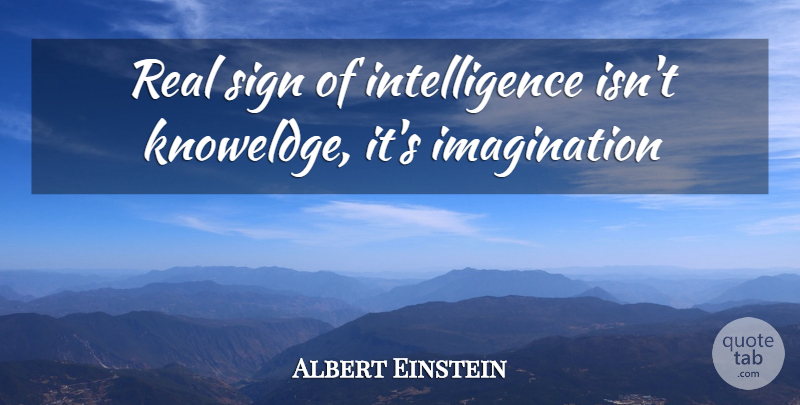 Albert Einstein Quote About Real, Philosophical, Imagination: Real Sign Of Intelligence Isnt...