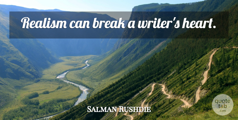 Salman Rushdie Quote About Heart, Break, Realism: Realism Can Break A Writers...