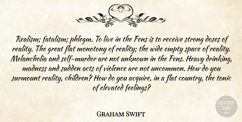 Graham Swift Quote About Country, Strong, Children: Realism Fatalism Phlegm To Live...