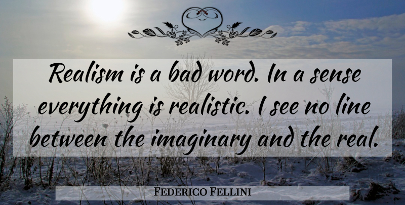Federico Fellini Quote About Real, Lines, Bad Word: Realism Is A Bad Word...