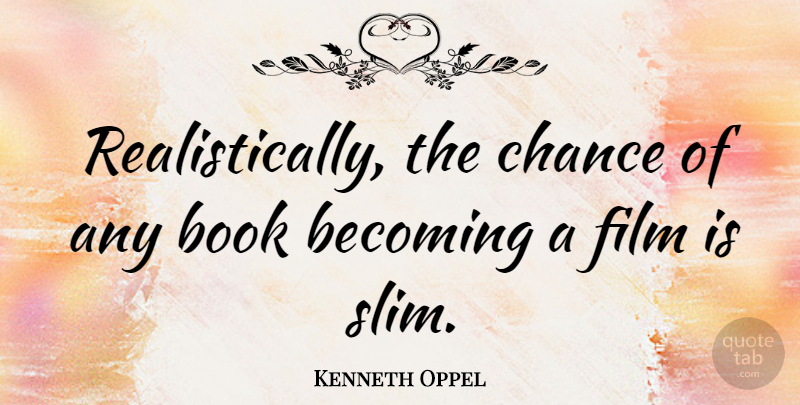 Kenneth Oppel Quote About Becoming, Book, Chance: Realistically The Chance Of Any...