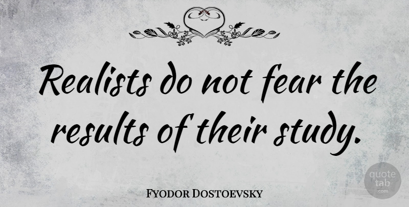 Fyodor Dostoevsky Quote About Fear, Deep Thought, Study: Realists Do Not Fear The...