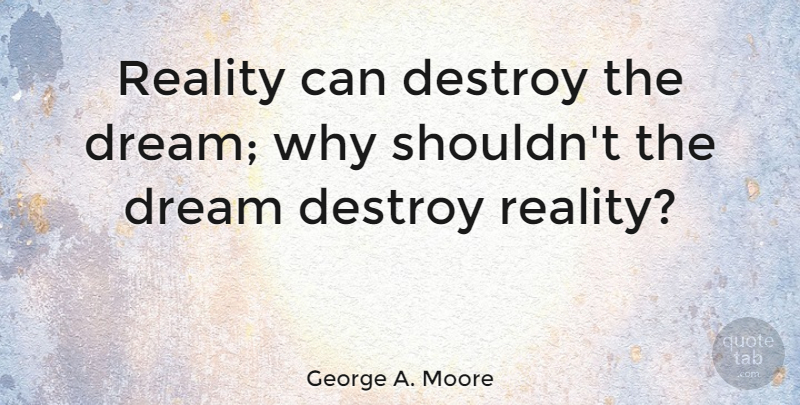 George A. Moore Quote About Love, Running, Dream: Reality Can Destroy The Dream...