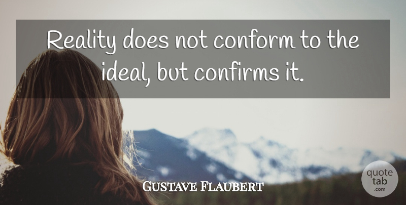 Gustave Flaubert Quote About Reality, Doe, Conformity: Reality Does Not Conform To...