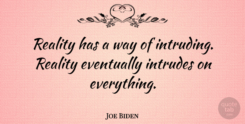 Joe Biden Quote About undefined: Reality Has A Way Of...