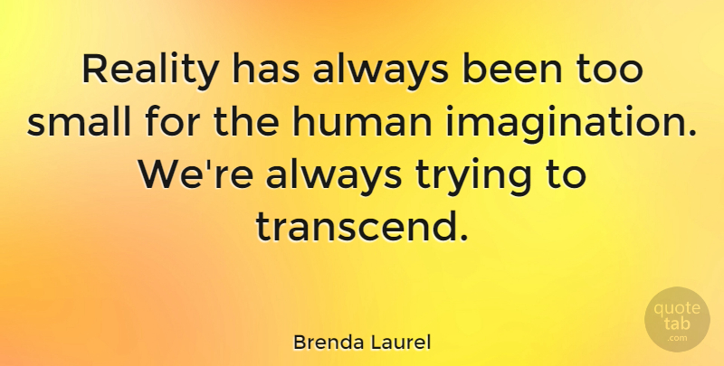 Brenda Laurel Quote About Human, Trying: Reality Has Always Been Too...