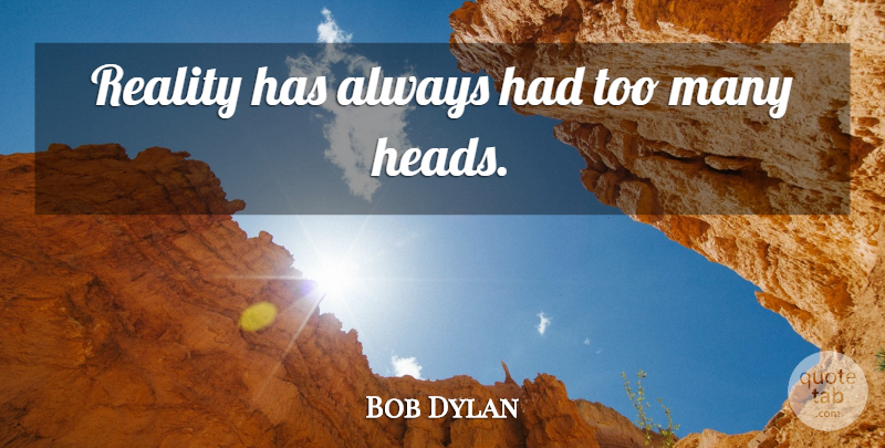 Bob Dylan Quote About Reality, Expression: Reality Has Always Had Too...