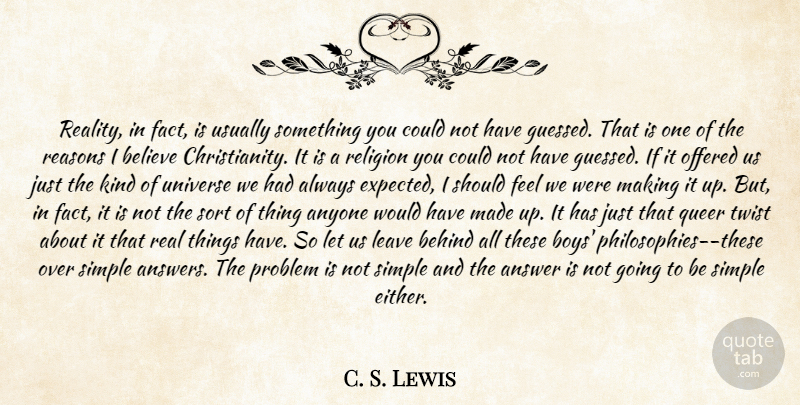 C. S. Lewis Quote About Answer, Anyone, Behind, Believe, Leave: Reality In Fact Is Usually...
