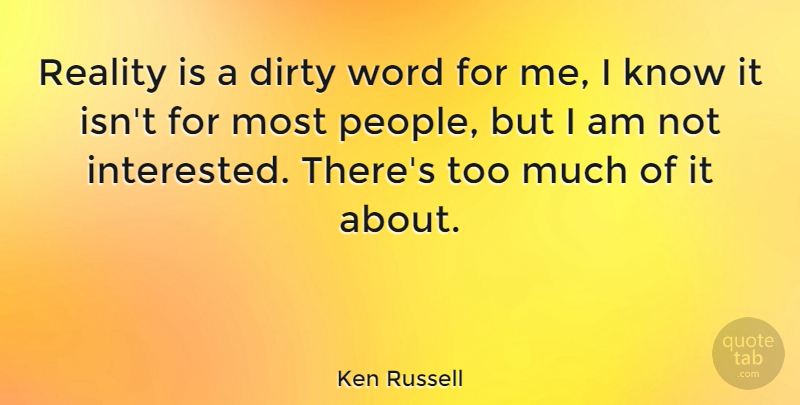 Ken Russell Quote About Dirty, Reality, People: Reality Is A Dirty Word...