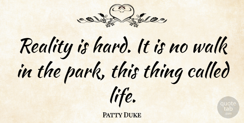 Patty Duke Quote About Reality, True Life, Parks: Reality Is Hard It Is...
