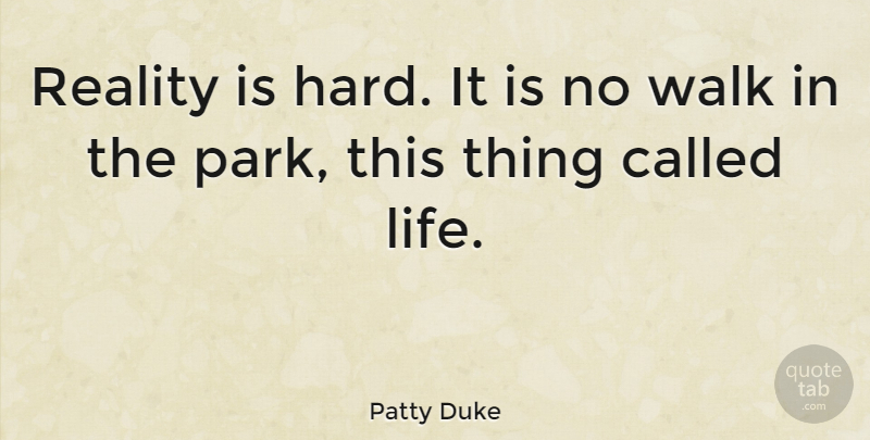 Patty Duke Quote About Reality, True Life, Parks: Reality Is Hard It Is...