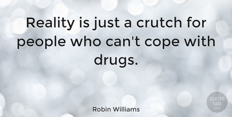 Robin Williams Quote About Funny, Life, Inspiration: Reality Is Just A Crutch...